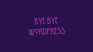 Grafik mit Schriftzug "Bye bye Wordpress"